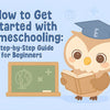 How to Get Started with Homeschooling: A Step-by-Step Guide for Beginners